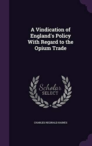 A Vindication of England's Policy with Regard to the Opium Trade