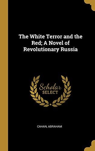 The White Terror and The Red: A Novel of Revolutionary Russia