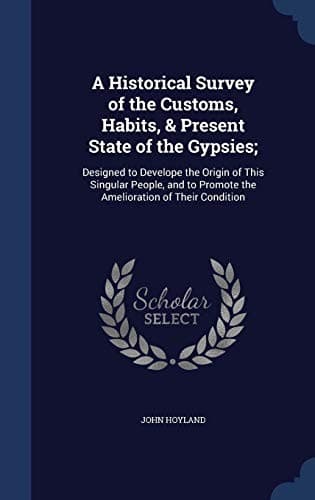 A Historical Survey of the Customs, Habits, & Present State of the Gypsies