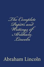 The Papers and Writings of Abraham Lincoln, Complete