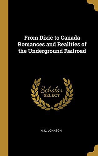 From Dixie to Canada: Romances and Realities of the Underground Railroad