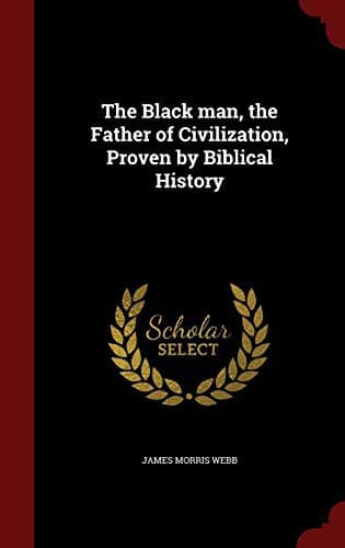 The Black Man, the Father of Civilization, Proven by Biblical History