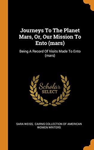 Journeys to the Planet Mars; or, Our Mission to Ento