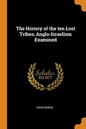 The History of the Ten "Lost" Tribes: Anglo-Israelism Examined