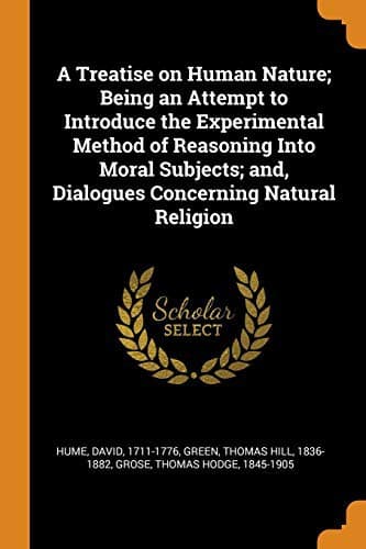 A Treatise of Human Nature: Being an Attempt to Introduce the Experimental Method Into Moral Subjects; and Dialogues Concerning Natural Religion