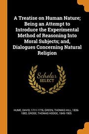 A Treatise of Human Nature: Being an Attempt to Introduce the Experimental Method Into Moral Subjects; and Dialogues Concerning Natural Religion