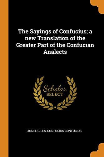 The Sayings of Confucius: A New Translation of the Greater Part of the Confucian Analects