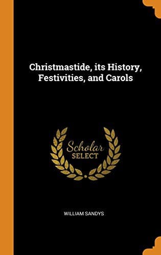 Christmastide: Its History, Festivities, and Carols