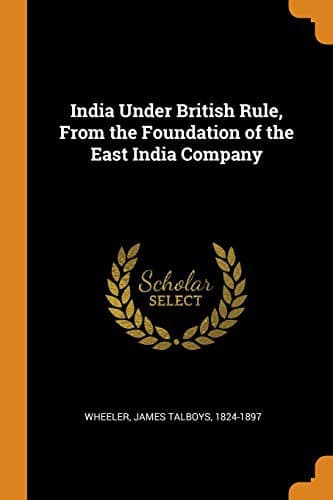 India Under British Rule from the Foundation of the East India Company