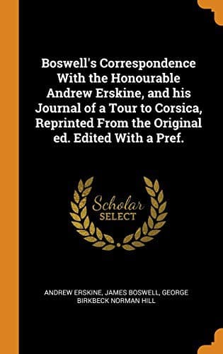 Boswell's Correspondence with the Honourable Andrew Erskine, and His Journal of a Tour to Corsica