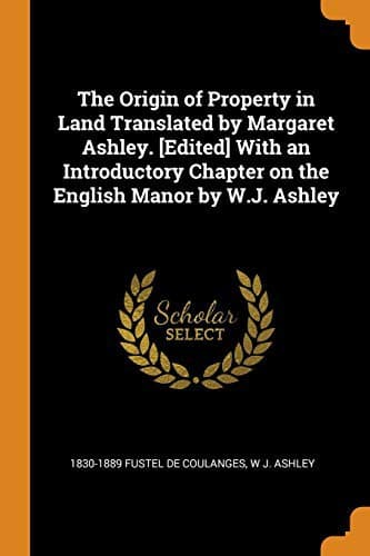 The Origin of Property in Land: With an introductory chapter on the English manor by W. J. Ashley