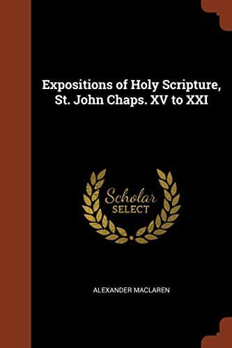 Expositions of Holy Scripture: St. John Chaps. XV to XXI