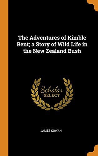 The adventures of Kimble Bent: A story of wild life in the New Zealand bush
