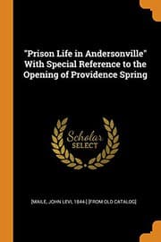 "Prison Life in Andersonville": With Special Reference to the Opening of Providence Spring