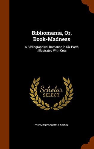 Bibliomania; or Book-Madness: A Bibliographical Romance