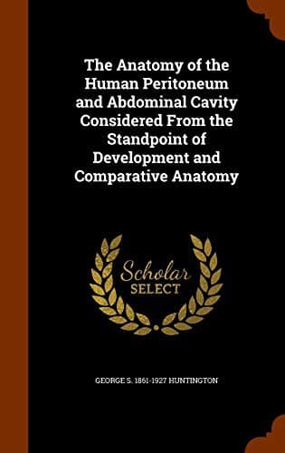 The Anatomy of the Human Peritoneum and Abdominal Cavity: Considered from the Standpoint of Development and Comparative Anatomy