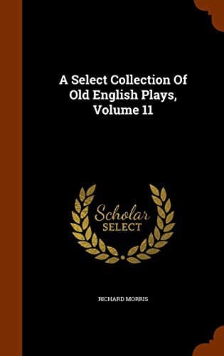 A Select Collection of Old English Plays, Volume 11