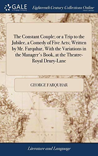 The Constant Couple; Or, A Trip to the Jubilee: A Comedy, in Five Acts