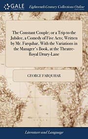 The Constant Couple; Or, A Trip to the Jubilee: A Comedy, in Five Acts