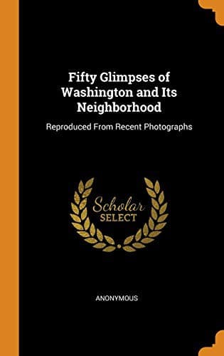 Fifty Glimpses of Washington: and Its Neighborhood