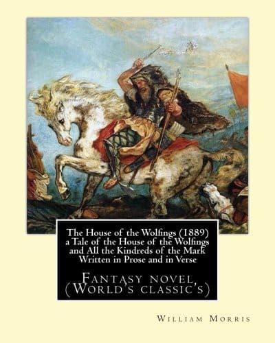 The House of the Wolfings: A Tale of the House of the Wolfings and All the Kindreds of the Mark Written in Prose and in Verse