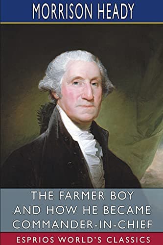The Farmer Boy, and How He Became Commander-In-Chief