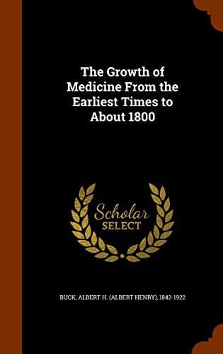The growth of medicine from the earliest times to about 1800