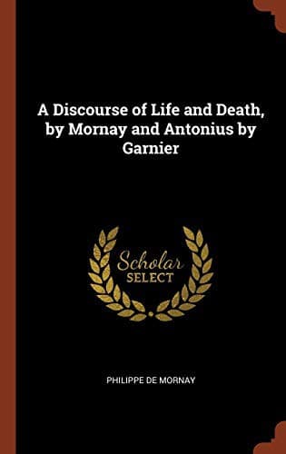 A Discourse of Life and Death, by Mornay; and  Antonius by Garnier