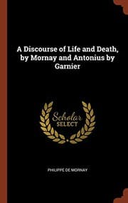 A Discourse of Life and Death, by Mornay; and  Antonius by Garnier