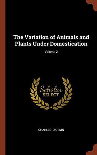 The Variation of Animals and Plants under Domestication — Volume 2