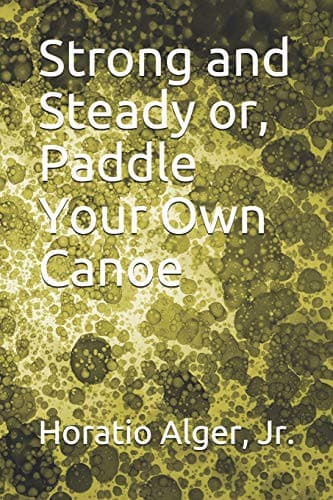 Strong and Steady; Or, Paddle Your Own Canoe