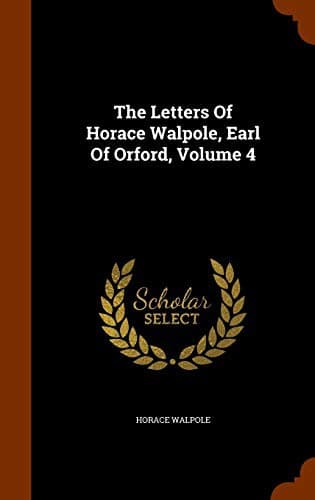 The Letters of Horace Walpole, Earl of Orford — Volume 4