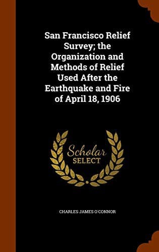 San Francisco Relief Survey; the organization and methods of relief used after the earthquake and fire of April 18, 1906