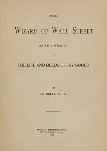 The Wizard of Wall Street and His Wealth; or, The Life and Deeds of Jay Gould