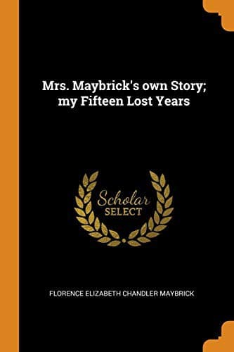Mrs. Maybrick's Own Story: My Fifteen Lost Years