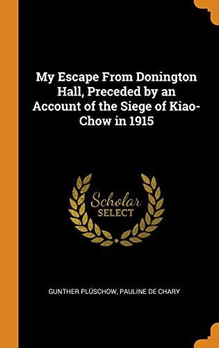My Escape from Donington Hall, Preceded by an Account of the Siege of Kiao-Chow in 1915