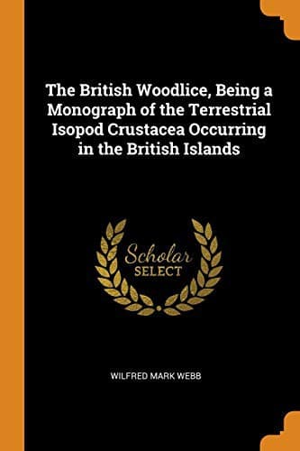 The British Woodlice: Being a Monograph of the Terrestrial Isopod Crustacea Occurring in the British Islands