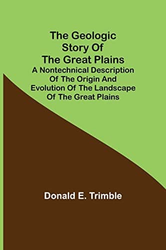 The Geologic Story of the Great Plains: A nontechnical description of the origin and evolution of the landscape of the Great Plains