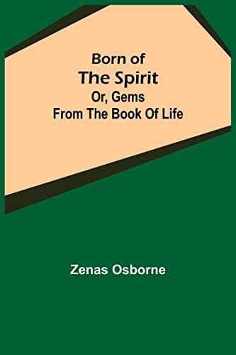 "Born of the Spirit;" or, Gems from the Book of Life