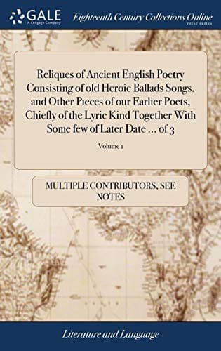 Reliques of Ancient English Poetry, Volume 1 (of 3): Consisting of Old Heroic Ballads, Songs and Other Pieces of Our Earlier Poets Together With Some Few of Later Date