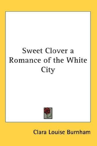 Sweet Clover: A Romance of the White City