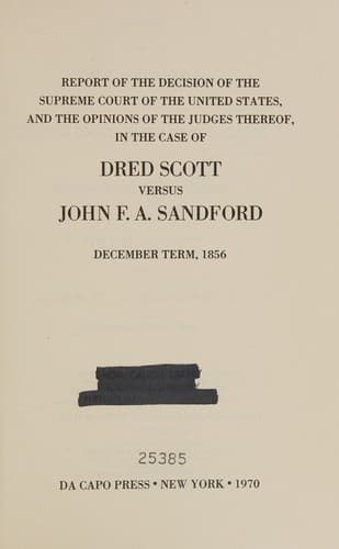 Report of the Decision of the Supreme Court of the United States, and the Opinions of the Judges Thereof, in the Case of Dred Scott versus John F. A. Sandford: December Term, 1856.