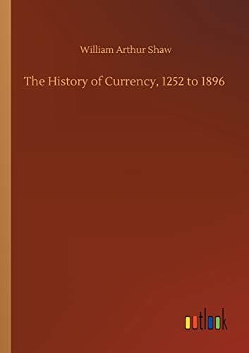The History of Currency, 1252 to 1896