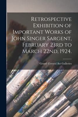 Retrospective exhibition of important works of John Singer Sargent, February 23rd to March 22nd, 1924