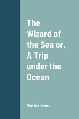 The Wizard of the Sea; Or, A Trip Under the Ocean