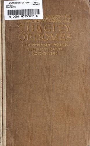 The City of Domes : a walk with an architect about the courts and palaces of the Panama-Pacific International Exposition, with a discussion of its architecture, its sculpture, its mural decorations, its coloring and its lighting, preceded by a history of its growth