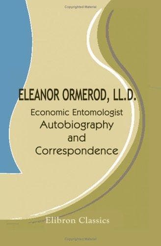 Eleanor Ormerod, LL. D., Economic Entomologist : Autobiography and Correspondence