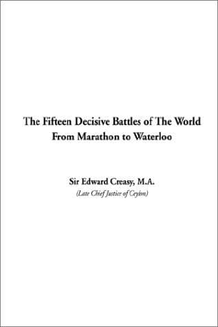 The Fifteen Decisive Battles of the World: from Marathon to Waterloo