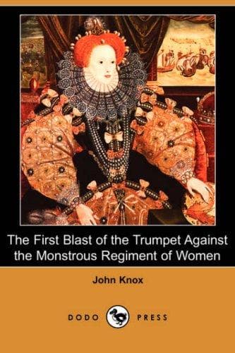 The First Blast of the Trumpet against the monstrous regiment of Women