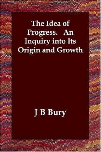 The Idea of Progress: An Inquiry into Its Origin and Growth